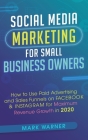 Social Media Marketing for Small Business Owners: How to Use Paid Advertising and Sales Funnels on Facebook & Instagram for Maximum Revenue Growth in By Mark Warner Cover Image