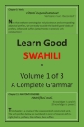 Learn Good Swahili: Volume 1 of 3: A Step-by-step Complete Grammar By Zahir K. Dhalla Cover Image