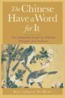 The Chinese Have a Word for It: The Complete Guide to Chinese Thought and Culture Cover Image