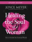 Healing the Soul of a Woman Study Guide: How to Overcome Your Emotional Wounds By Joyce Meyer Cover Image