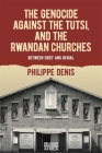 The Genocide Against the Tutsi, and the Rwandan Churches: Between Grief and Denial (Religion in Transforming Africa #9) By Philippe Denis Cover Image