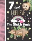 7 And I Believe In The Sloth Mode: Sloth Sketchbook Gift For Girls Age 7 Years Old - Art Sketchpad Activity Book For Kids To Draw And Sketch In Cover Image