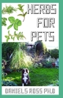 Herbs for Pets: Comprehensive Guide on Natural and Herbal Remedies For Pets Owner for Healthy living of Your Pets Cover Image