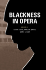 Blackness in Opera By Naomi Andre (Editor), Karen M. Bryan (Editor), Eric Saylor (Editor), Guthrie Ramsey (Foreword by), Frederick Delius (Contributions by), William Grant Still (Contributions by), George Shirley (Contributions by), Naomi André (Contributions by), Melinda Boyd (Contributions by), Gwynne Kuhner Brown (Contributions by), Karen M. Bryan (Contributions by), Melissa J. de Graaf (Contributions by), Christopher R. Gauthier (Contributions by), Jennifer McFarlane-Harris (Contributions by), Guthrie Ramsey (Contributions by), Eric Saylor (Contributions by), Sarah Schmalenberger (Contributions by), Ann Sears (Contributions by), Clarence Cameron White (Contributions by), Gayle Murchison (Contributions by), Jonathan O. Wipplinger (Contributions by) Cover Image