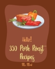 Hello! 350 Pork Roast Recipes: Best Pork Roast Cookbook Ever For Beginners [Book 1] By MS Meat Cover Image