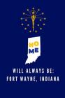 Home Will Always Be: Fort Wayne, Indiana: IN State Note Book By Localborn Localpride Cover Image