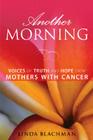 Another Morning: Voices of Truth and Hope from Mothers with Cancer By Linda Blachman Cover Image