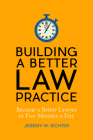 Building a Better Law Practice: Become a Better Lawyer in Five Minutes a Day: Become a Better Lawyer in Five Minutes a Day Cover Image