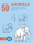 Draw 50 Animals: The Step-by-Step Way to Draw Elephants, Tigers, Dogs, Fish, Birds, and Many More... By Lee J. Ames Cover Image