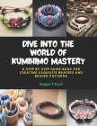 Dive into the World of KUMIHIMO Mastery: A Step by Step Guide Book for Creating Exquisite Braided and Beaded Patterns Cover Image