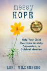 Messy Hope: Help Your Child Overcome Anxiety, Depression, or Suicidal Ideation Cover Image