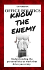 Office Politics KNOW THE ENEMY: Understanding the personalities at work that drive you crazy By L. D. Forester Cover Image