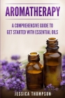 Aromatherapy: A Comprehensive Guide To Get Started With Essential Oils (Relaxation #1) Cover Image