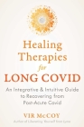Healing Therapies for Long Covid: An Integrative and Intuitive Guide to Recovering from Post-Acute Covid (PASC) By Vir McCoy Cover Image