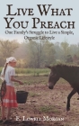 Live What You Preach: One Family's Struggle to Live a Simple, Organic Lifestyle By E. Lowell Morgan Cover Image