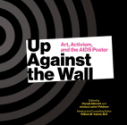 Up Against the Wall: Art, Activism and the AIDS Poster By Donald Albrecht (Editor), Jessica Lacher-Feldman (Editor), William M. Valenti (Editor) Cover Image