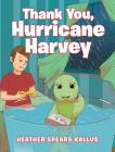 Thank You, Hurricane Harvey By Heather Spears Kallus Cover Image