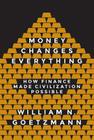 Money Changes Everything: How Finance Made Civilization Possible By William N. Goetzmann Cover Image