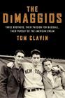 The DiMaggios: Three Brothers, Their Passion for Baseball, Their Pursuit of the American Dream By Tom Clavin Cover Image