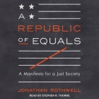 A Republic of Equals: A Manifesto for a Just Society By Stephen R. Thorne (Read by), Jonathan Rothwell Cover Image