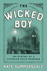 The Wicked Boy: The Mystery of a Victorian Child Murderer By Kate Summerscale Cover Image