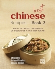 Best Chinese Recipes - Book 2: An Illustrated Cookbook of Delicious Asian Dish Ideas! By Henry Kelley Cover Image