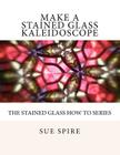 Make a Stained Glass Kaleidoscope By Sue Spire Cover Image