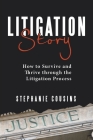 Litigation Story: How to Survive and Thrive Through the Litigation Process By Stephanie Cousins Cover Image