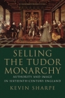 Selling the Tudor Monarchy: Authority and Image in Sixteenth-Century England Cover Image
