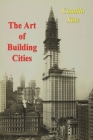 The Art of Building Cities: City Building According to Its Artistic Fundamentals By Camillo Sitte, Charles T. Stewart (Translator) Cover Image
