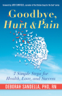 Goodbye, Hurt & Pain: 7 Simple Steps for Health, Love, and Success By Deborah Sandella PhD RN, Jack Canfield (Foreword by) Cover Image