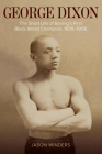 George Dixon: The Short Life of Boxing's First Black World Champion, 1870-1908 (Sport, Culture, and Society) Cover Image