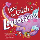 How to Catch a Loveosaurus By Alice Walstead, Andy Elkerton (Illustrator) Cover Image