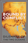Bound by Conflict: Dilemmas of the Two Sudans By Francis Mading Deng, Daniel J. Deng (With), Kevin M. Cahill (Foreword by) Cover Image