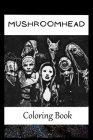 Mushroomhead: A Coloring Book For Creative People, Both Kids And Adults, Based on the Art of the Great Mushroomhead Cover Image