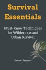 Survival Essentials: Must-Know Techniques for Wilderness and Urban Survival By Samson Kennedy Cover Image