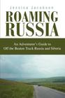 Roaming Russia: An Adventurer's Guide to Off the Beaten Track Russia and Siberia By Jessica Jacobson Cover Image