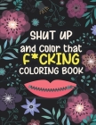 Shut up and color that f*cking coloring book: wonderful Incredibly fun relaxing book with stress relief flowers & animals & mandalas designs for adult By Avril Antoine Affectuekins Cover Image