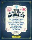 The Ultimate Guide to Divination: The Beginner's Guide to Using Cards, Crystals, Runes, Palmistry, and More for Insight and Predicting the Future (The Ultimate Guide to... #4) By Liz Dean Cover Image