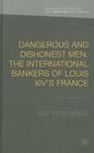 Dangerous and Dishonest Men: The International Bankers of Louis XIV's France (Palgrave Studies in the History of Finance) By G. Rowlands Cover Image