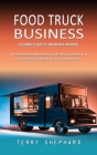 Food Truck Business: The Complete Guide to Starting With Confidence (A Practical Handbook to Guide You Launching & Successfully Getting You Cover Image