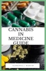 Cannabis in Medicine Guide: Medicinal cannabis is cannabis prescribed to relieve the symptoms of a medical condition, such as epilepsy. By Florence J. Martin Cover Image