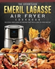 The Effortless Emeril Lagasse Air Fryer Cookbook: Delicious, Easy & Healthy Recipes that You'll Love to Cook and Eat By Lois Vowell Cover Image