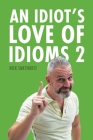 An Idiot's Love of Idioms 2 By Nick Smethurst Cover Image