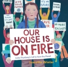 Our House Is on Fire: Greta Thunberg's Call to Save the Planet By Jeanette Winter, Jeanette Winter (Illustrator) Cover Image