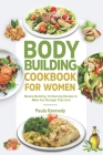 Bodybuilding Cookbook for Women: Muscle-Building, Fat Burning Recipes to Make You Stronger Than Ever Cover Image