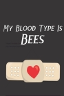 My Blood Type Is Bees: Bee Notebook For Apiarists and Enthusiasts Cover Image