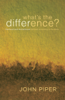 What's the Difference?: Manhood and Womanhood Defined According to the Bible By John Piper, Elisabeth Elliot (Foreword by) Cover Image