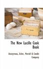 The New Lucille Cook Book By Anonymous, Merrall &. Condit Company Acker (Created by) Cover Image