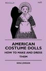 American Costume Dolls - How to Make and Dress Them By Nina Jordan Cover Image